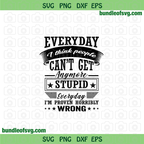 Everyday I think people can’t get anymore stupid svg Horribly Wrong svg png dxf eps files cricut