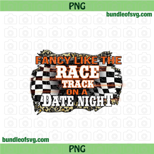 Fancy Like The Race Track On A Date Night Png Sublimation Racing Girl Png Play Dirty png File - BundleofSVG