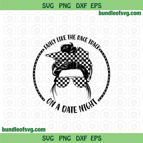 Fancy Like The Race Track On A Date Night svg Racing Girl svg Dirt Track Messy png svg eps dxf Files cricut