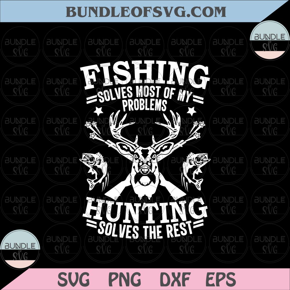 Fishing Solves Most Of My Problems Hunting Solves The Rest svg png eps dxf cut files Silhouette Cricut - BundleofSVG