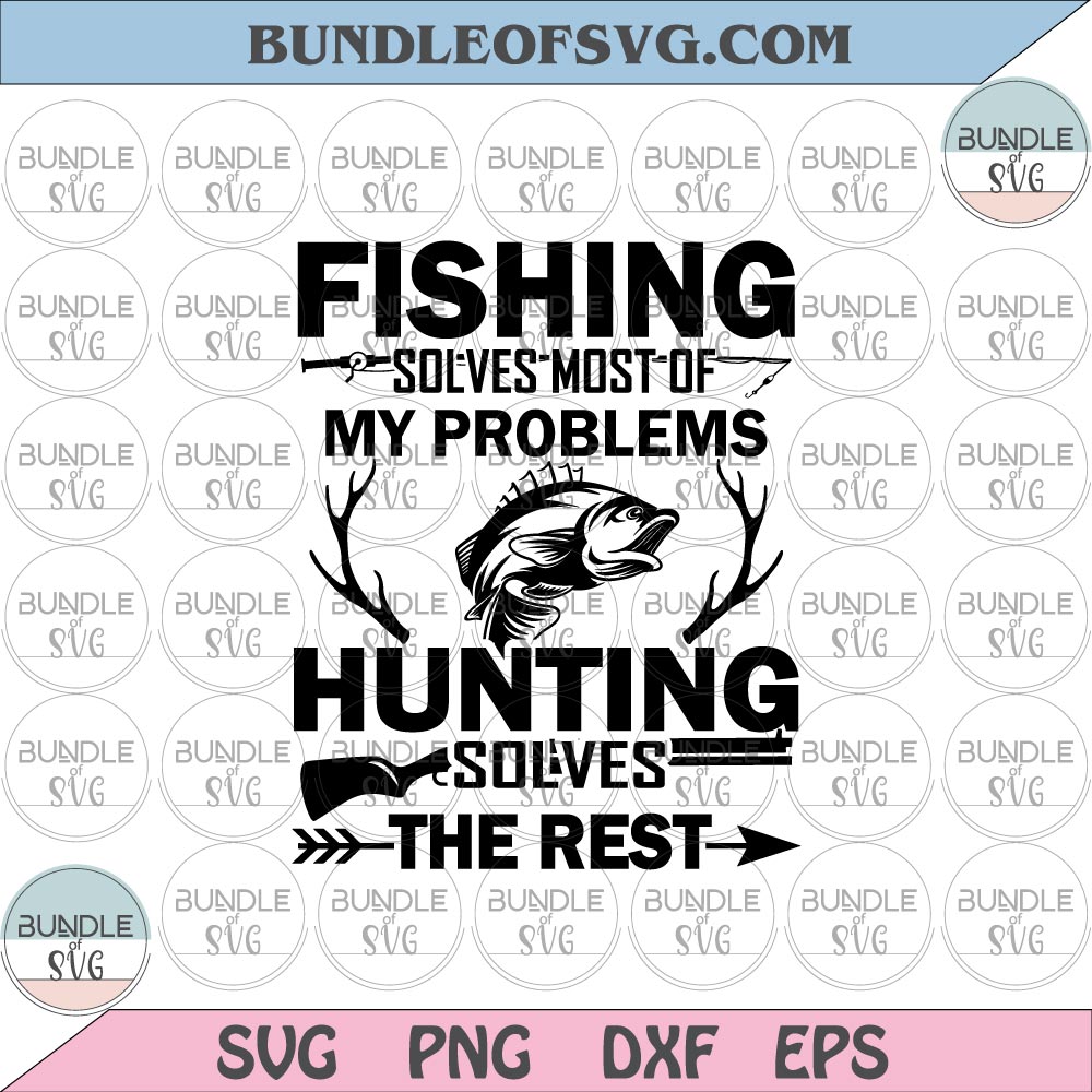 Fishing solves most of my problems hunting solves the rest svg png eps dxf cut files Silhouette Cricut