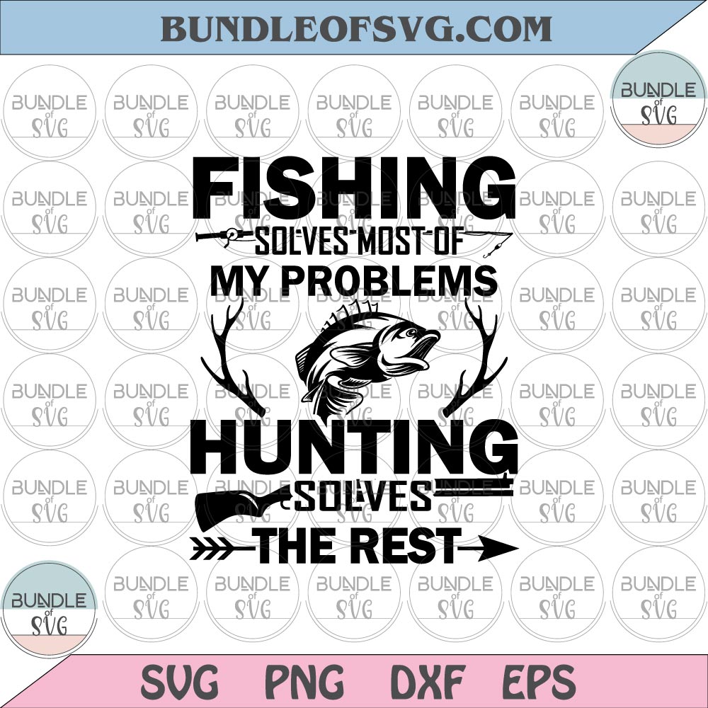 Fishing Solves Most Of My Problems Hunting Solves The Rest Svg Png Dxf