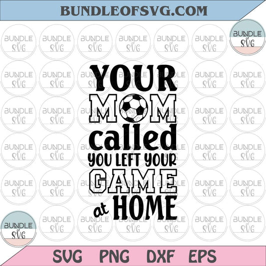 Football Your Mom Called You Left Your Game at Home svg Football svg dxf eps png files cameo cricut - BundleofSVG