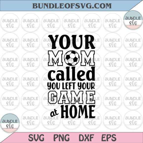 Football Your Mom Called You Left Your Game at Home svg Football svg dxf eps png files cameo cricut