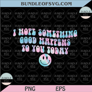 I Hope Something Good Happens To You Today Png Sublimation Positive Png files