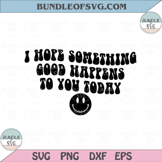I Hope Something Good Happens To You Today Svg Positive Quote Svg Png Dxf Eps files Cameo Cricut - BundleofSVG