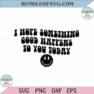 I Hope Something Good Happens To You Today Svg Positive Quote Svg Png Dxf Eps files Cameo Cricut