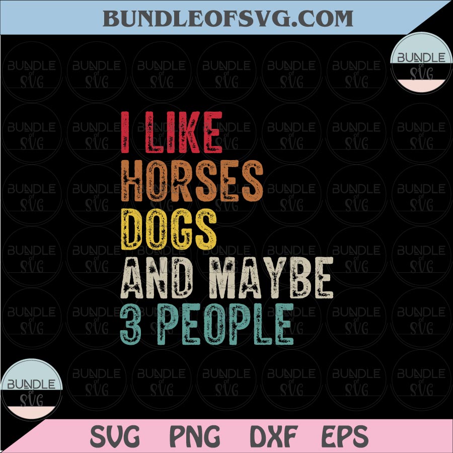 I Like Horses Dogs And Maybe 3 People svg Dog Lover svg Love Horse Quote svg eps png files cricut