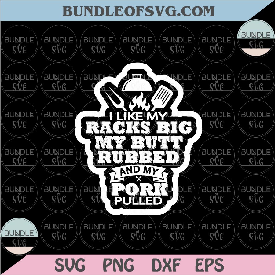 I Like My Racks Big My Butt Rubbed And My Pork Pulled Svg BBQ Png Dxf eps cut files Silhouette Cameo Cricut - BundleofSVG