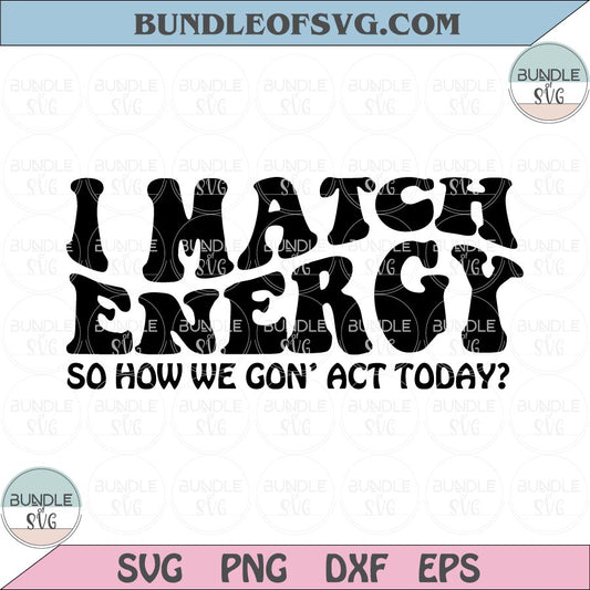 I Match Energy Svg Hustler Sarcastic Svg Sarcasm Sassy Quote Svg Png Sublimation Eps Dxf Files