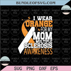 I Wear Orange For my Mom Multiple Sclerosis Awareness Ribbon Svg Png Dxf Eps files Cameo Cricut