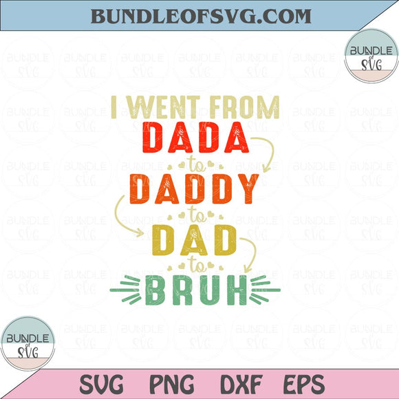 I Went From Dada To Daddy To Dad To Bruh Svg Funny Dad Bruh Svg Png Eps files Cameo Cricut