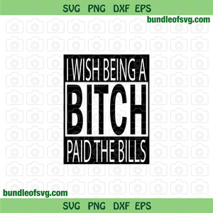 I Wish Being A Bitch Paid The Bills svg Funny Quote svg png dxf eps file cameo cricut