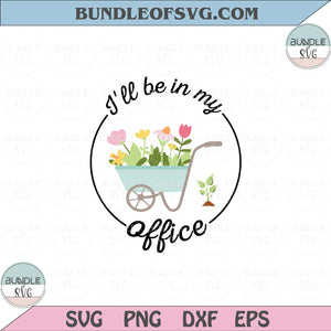 I'll be in my office Svg Love Gardening Svg Garden Plant Lady Svg Png Dxf Eps files Cameo Cricut