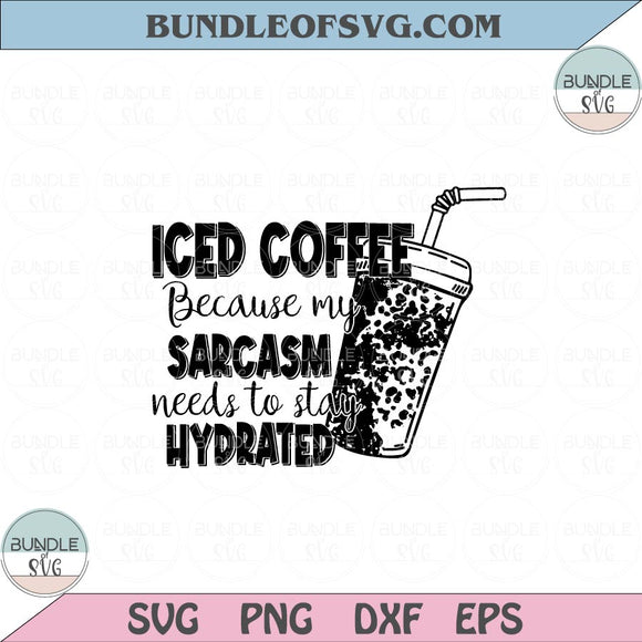 Iced Coffee because my sarcasm needs to stay hydrated Svg Png Dxf Eps files Cameo Cricut