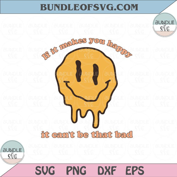 If It Makes You Happy I can't be That Bad Svg Drippy Melted Smiley Png Dxf Eps files Cameo Cricut