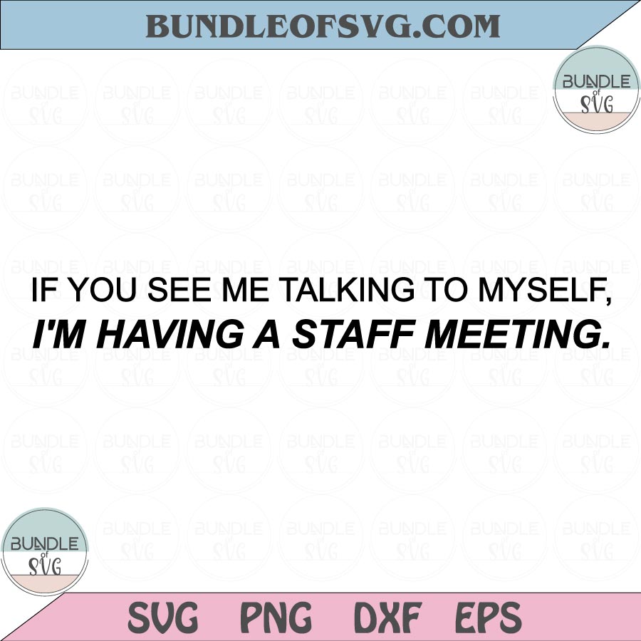 If you see me talking to myself, I'm having a staff meeting Svg Png Funny Quote Svg Png dxf eps file - BundleofSVG