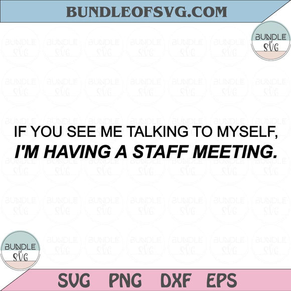 If you see me talking to myself, I'm having a staff meeting Svg Png Funny Quote Svg Png dxf eps file