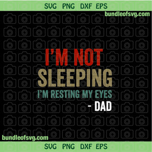 Im Not Sleeping Im Resting My Eyes svg Funny Fathers Day svg Father Quote svg eps dxf png files cricut