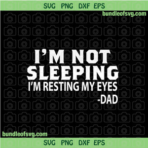 Im Not Sleeping Im Resting My Eyes svg Funny Fathers Day svg Father Funny Quote svg eps dxf png files cricut