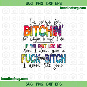 Im Sorry For Bitchin png Tie Dye bitch I dont like svg Bitchin Lover png Sassy svg png eps dxf files cricut