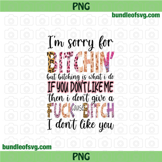 Im Sorry For Bitchin png sublimation I dont like you png Leopard Funny Quote png file - BundleofSVG