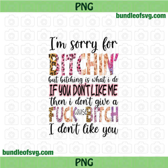 Im Sorry For Bitchin png sublimation I dont like you png Leopard Funny Quote png file