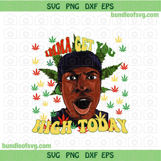 Imma Get You High Today svg Cannabis svg Marijuana svg weed svg png dxf eps files cricut