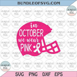In October We Wear Pink SVG Cancer Football Svg Pink Helmet Breast Cancer Awareness Svg png dxf eps files Cricut