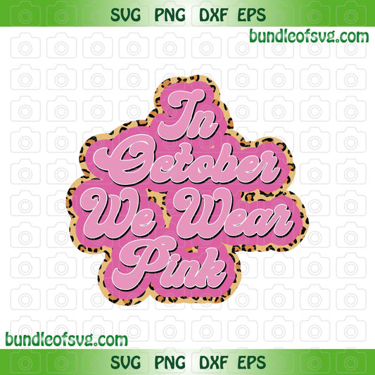 In October we wear pink svg Leopard breast cancer svg png dxf eps files Cricut