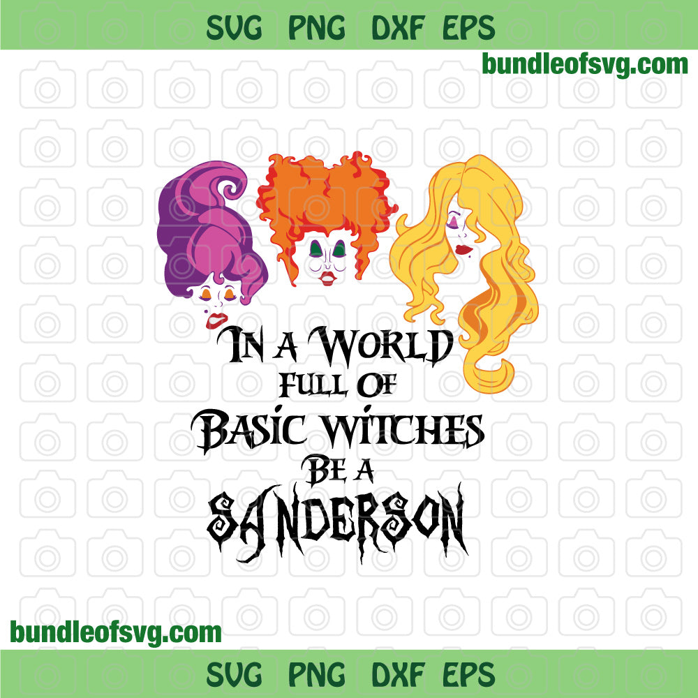 In a World full of Basic Witches Be a Sanderson SVG Halloween Hocus Pocus svg Sanderson sisters shirt svg png dxf eps file cameo cricut