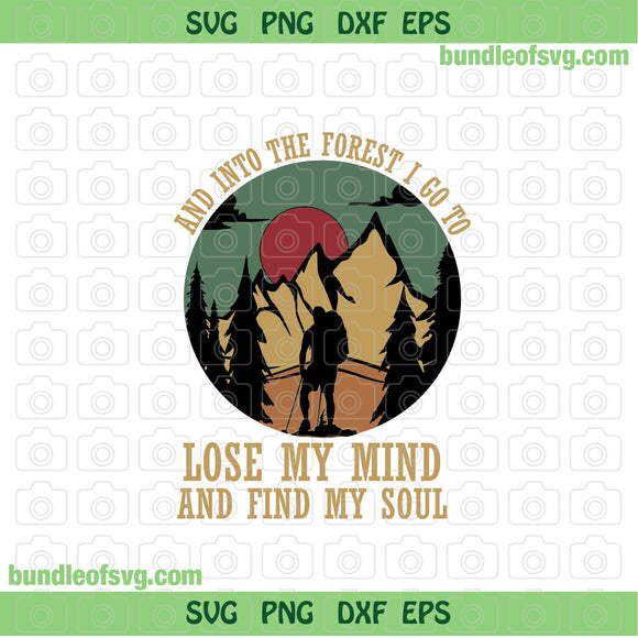 Into The Forest I Go To Lose My Mind And Find My Soul svg Hiking Quote Camping svg png dxf files cricut