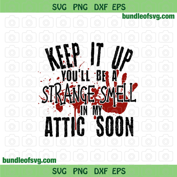 Keep It up You'll Be a Strange Smell in My Attic Soon svg Horror svg png dxf eps file silhouette cameo cricut