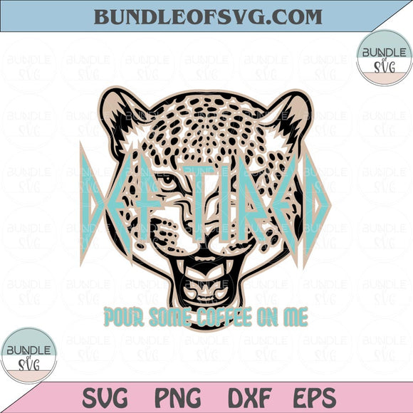 Leopard Def Tired Pour Some Coffee On Me Png Def Tired Svg Coffee On Me Svg Png eps dxf files
