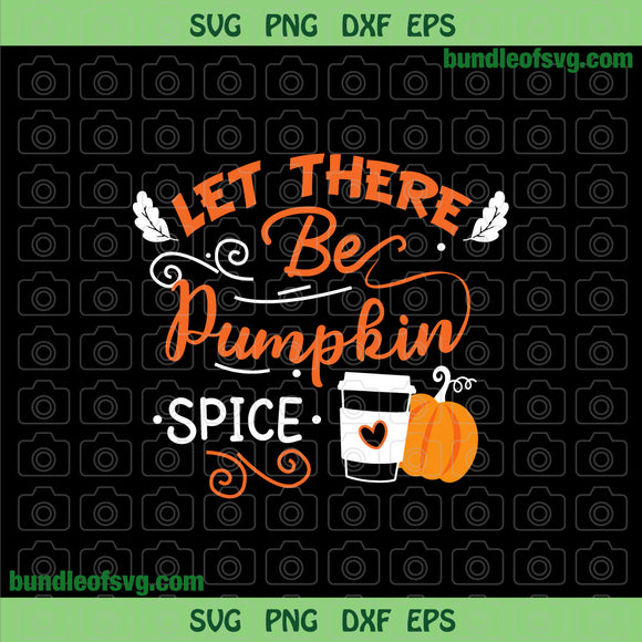 Let there be Pumpkin Spice svg Pumpkin Latte svg Fall Quote Autumn svg png eps dxf files