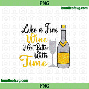 Like A Fine Wine I Get Better With Time Png Drinking Wine Svg Sublimation png files Holographic PNG