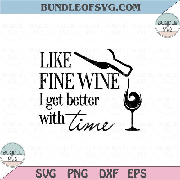 Like fine wine i get better with time Svg Funny Wine lover Svg Png Dxf Eps files Cameo Cricut