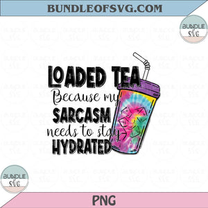 Loaded Tea because my sarcasm needs to stay hydrated Png Sublimation files Holographic PNG