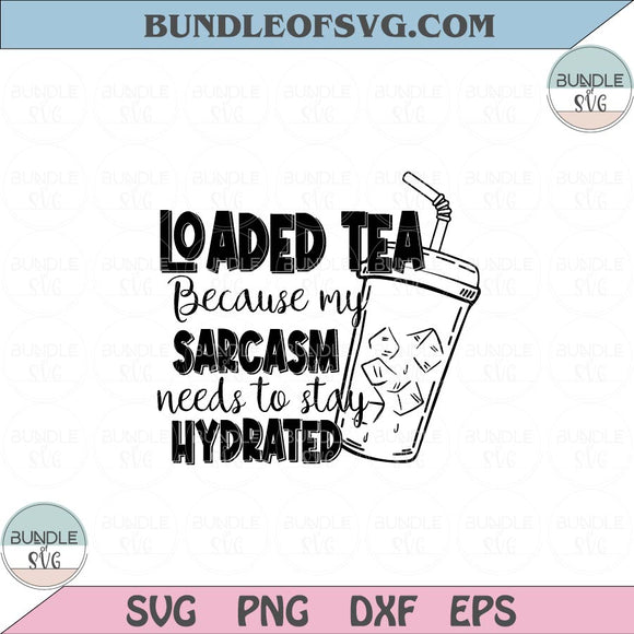 Loaded Tea because my sarcasm needs to stay hydrated Svg Png Dxf Eps files Cameo Cricut