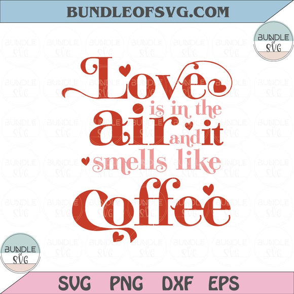 Love is in the Air and It smells like Coffee SVG Coffee Lover Svg png eps dxf files