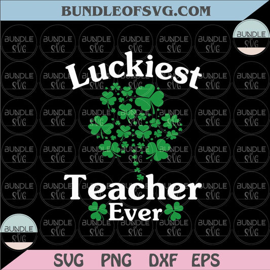Luckiest Teacher Ever Svg Teacher St. Patrick Day Png Lucky Teacher Shamrock Svg Png Eps dxf files cricut
