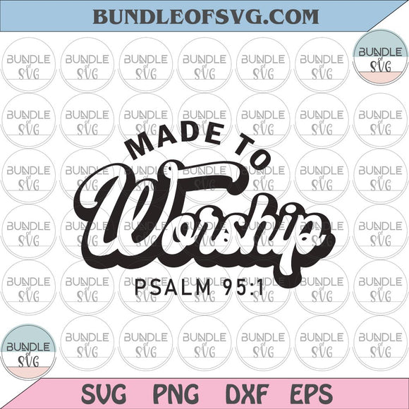 Made to Worship SVG PSALM 95 1 svg Christian svg faith svg Jesus svg bible Quotes svg png dxf files cameo cricut