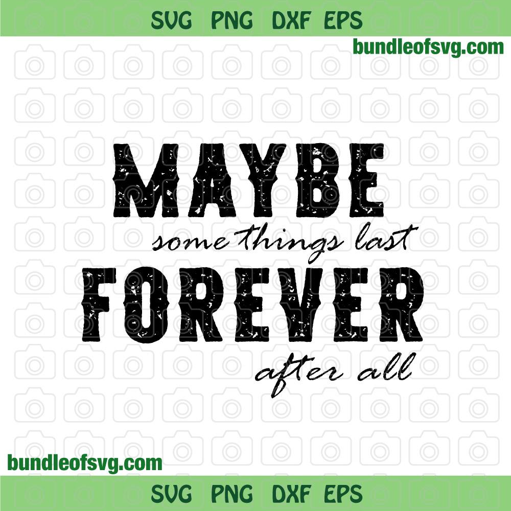 Maybe Some Things Last Forever After svg Country Music svg Luck Combs svg png dxf eps files cricut - BundleofSVG