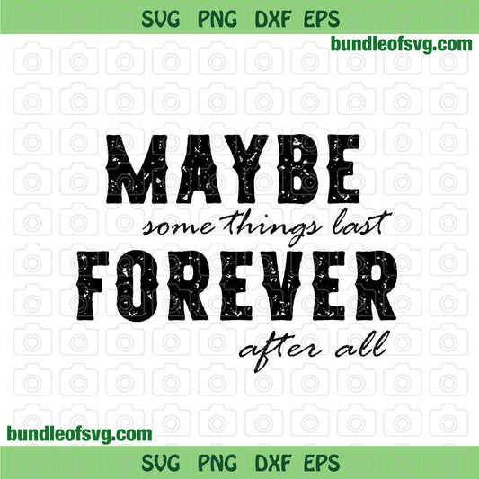 Maybe Some Things Last Forever After svg Country Music svg Luck Combs svg png dxf eps files cricut - BundleofSVG