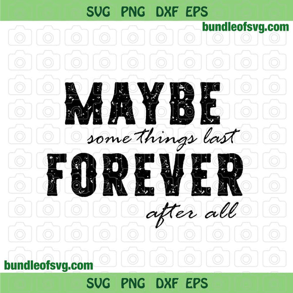 Maybe Some Things Last Forever After svg Country Music svg Luck Combs svg png dxf eps files cricut