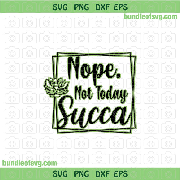 Nope Not Today Succa svg Funny Succulent svg Cactus Lover svg png dxf file cameo cricut