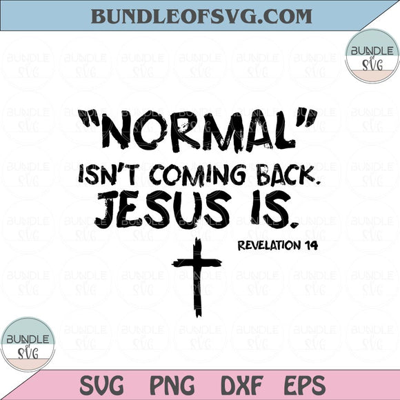 Normal Isn't Coming Back But Jesus Is Revelation 14 Svg Jesus Quote Svg Png eps dxf files cameo cricut