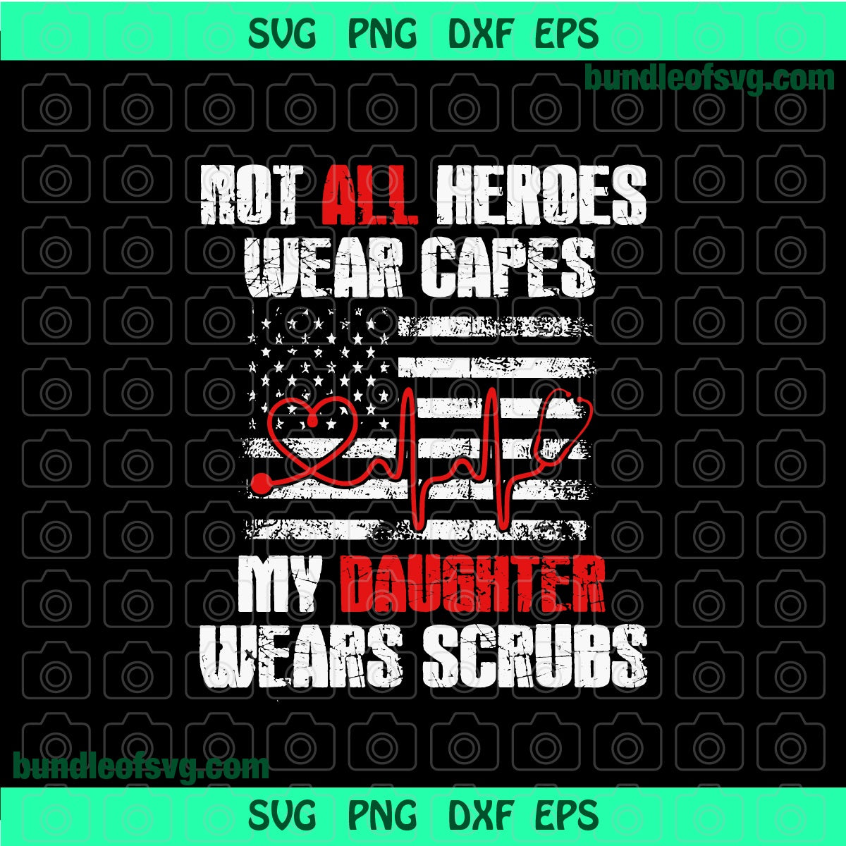 Not All Heroes wear Capes My Daughter Wears Scrubs svg Heart Stethoscope Nurse Heartbeat svg eps png dxf files Cricut