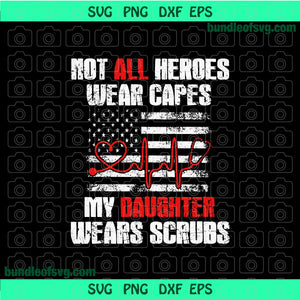 Not All Heroes wear Capes My Daughter Wears Scrubs svg Heart Stethoscope Nurse Heartbeat svg eps png dxf files Cricut