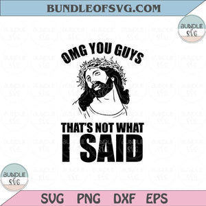OMG You Guys That's Not What I Said Svg Jesus God Funny Sayings Svg png dxf eps file Silhouette cameo cricut